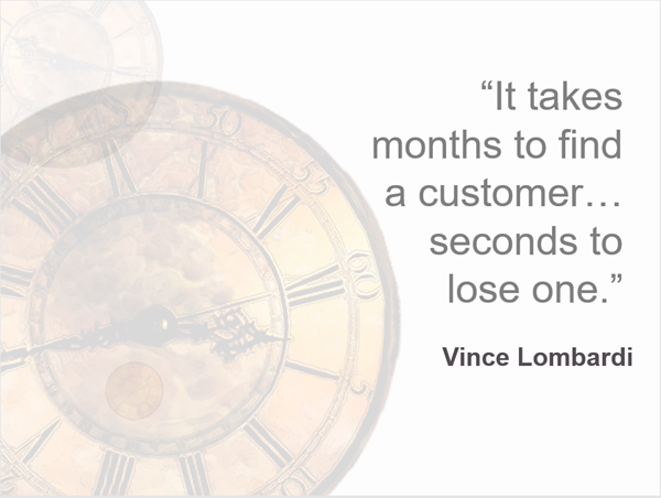 A clock in the backgorund, with a quote from Vince Lombardi "It takes months to find a customer... seconds to lose one." 