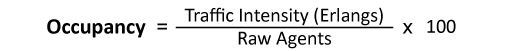 Occupancy formula. Occupancy is calculated bu dividing traffic intensity (Erlangs) by Raw agents and multiplying this number by 100