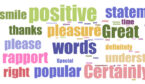 Positive statement words including: smile, positive, thanks, pleasure, great, understanding, right, rapport,please,popular, certainly, understanding