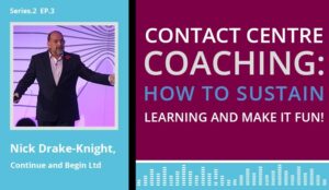 The contact centre podcast cover art for Nick Drake Knight's discussion on 'contact centre coaching: How to sustain learning and make it fun!'