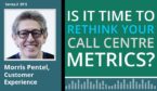 Morris Pentel, A customer experience expert, talks on the contact centre podcast on 'is it time to rethink your call centre metrics?'