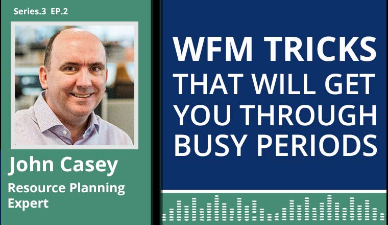 John Casey Podcast on WFM tricks that will get you through busy periods