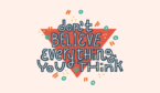 A picture of a sign saying: "don't believe everything you think"