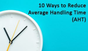 10 Ways to Reduce Average Handling Time (AHT) in the Contact Centre