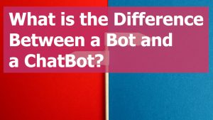 What is the Difference Between a Bot and a Chatbot?