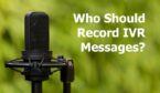 Who Should Record IVR Messages