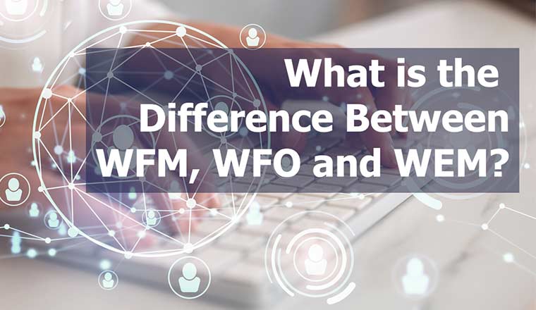 Difference Between WFO vs. WFM vs. WEM