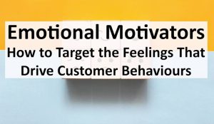 Emotional Motivators Target the Feelings that drive customer behaviours