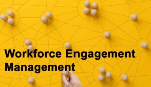 Workforce Engagement Management