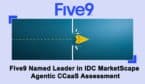 Five9 Named Leader in IDC MarketScape Agentic CCaaS Assessment