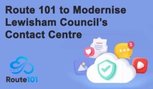 Route 101 to Modernize Lewisham Council’s Contact Centre