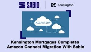 Kensington Mortgages Completes Amazon Connect Migration With Sabio
