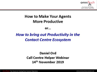 Webinar slides for Daniel Ord on how to make your agents more productive or How to bring the productivity in the contact centre ecosystem