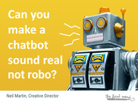 Neil Martin Slides on can you make a chatbot sound real not robo?